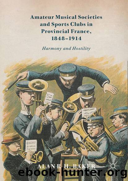 Amateur Musical Societies and Sports Clubs in Provincial France, 1848-1914 by Alan R. H. Baker