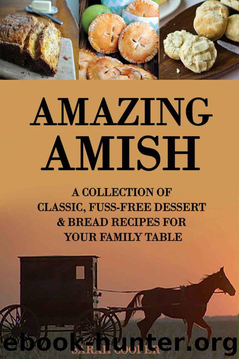 Amazing Amish: A Collection of Classic, Fuss Free Dessert & Bread Recipes for your Family Table by Cooper Sarah