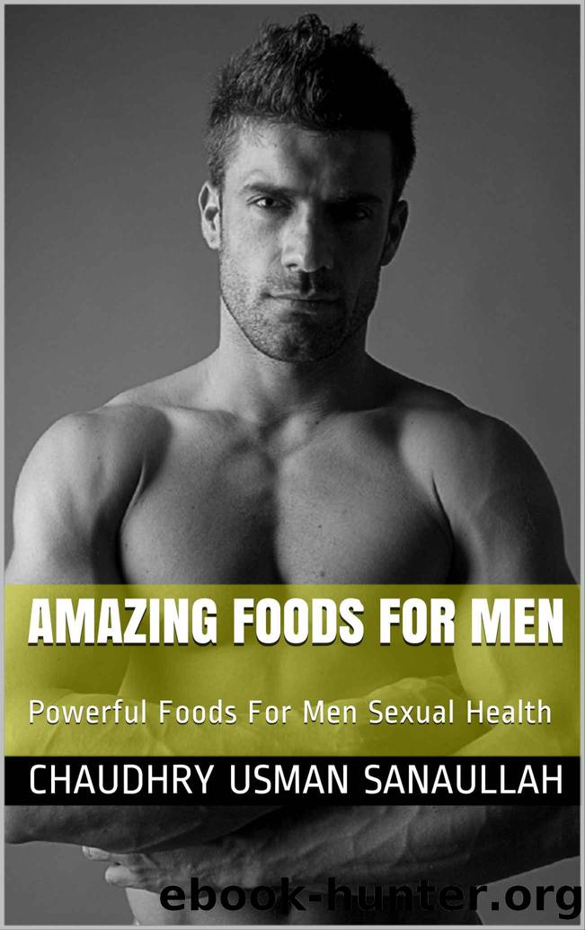 Amazing Foods For Men: Powerful Foods For Men Sexual Health by Chaudhry Usman Sanaullah