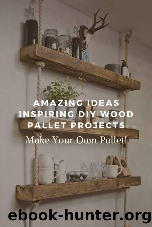 Amazing Ideas Inspiring DIY Wood Pallet Projects: Make Your Own Pallet! by MOHLER TRACIE