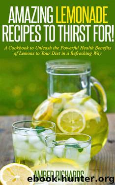 Amazing Lemonade Recipes To Thirst For!: A Cookbook to Unleash the Powerful Health Benefits of Lemons to Your Diet in a Refreshing Way by Amber Richards