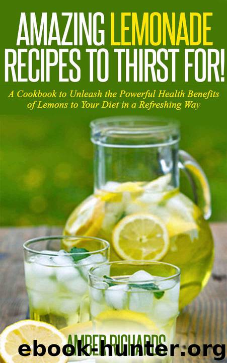 Amazing Lemonade Recipes To Thirst For!: A Cookbook to Unleash the Powerful Health Benefits of Lemons to Your Diet in a Refreshing Way by Richards Amber