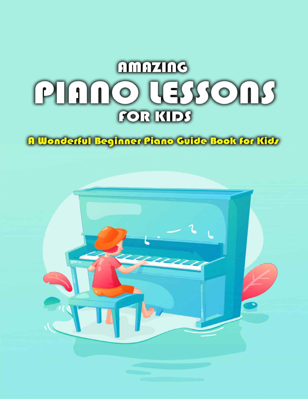 Amazing Piano Lessons for Kids: A Wonderful Beginner Piano Guide Book for Kids: Gift Ideas for Holiday by John Beban