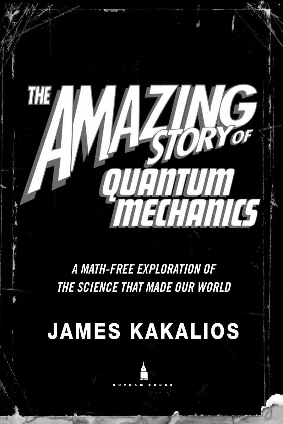 Amazing story of quantum mechanics: a math-free exploration of the science that made our world by Kakalios James