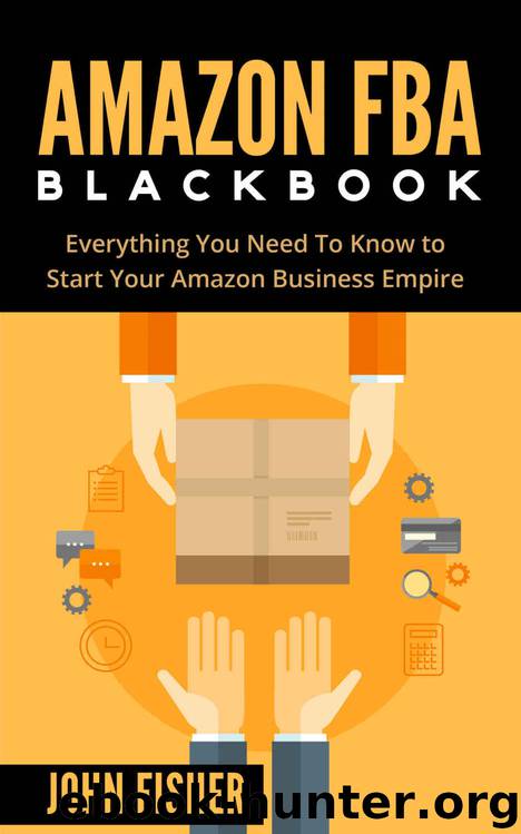 Amazon FBA: Amazon FBA Blackbook: Everything You Need To Know to Start Your Amazon Business Empire (Amazon Empire, FBA Mastery) by John Fisher