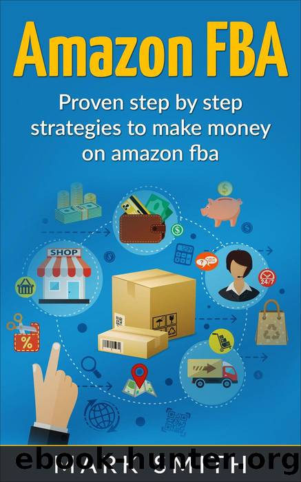 Amazon FBA: Beginners Guide - Proven Step By Step Strategies to Make Money On Amazon FBA by Mark Smith