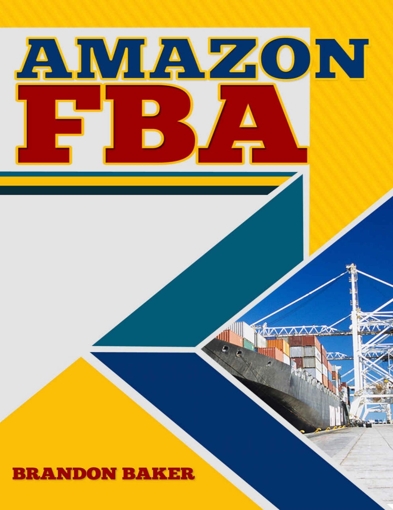 Amazon FBA: How to Easily Make Extra Money Selling on Amazon Using Fulfillment by Amazon (Amazon FBA Selling, FBA AMAZON, Amazon FBA Business) by Baker Brandon