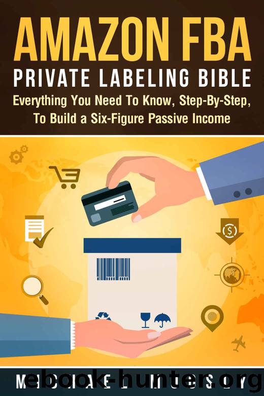 Amazon FBA: Private Labeling Bible: Everything You Need To Know, Step-By-Step, To Build a Six-Figure Passive Income (Easy Step-by-Step FBA Private Labeling For Beginners) by Michael Moosly & FBA Private Labeling