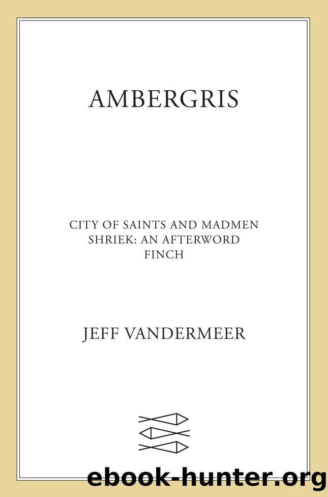 Ambergris: City of Saints and Madmen ; Shriek ; Finch by Jeff VanderMeer