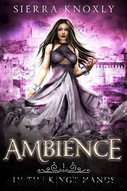 Ambience: A Reverse Harem Fantasy Romance (In The King's Hands Book 1) by Sierra Knoxly