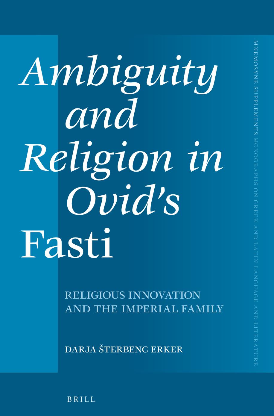 Ambiguity and Religion in Ovid's Fasti: Religious Innovation and the Imperial Family by Darja Šterbenc Erker