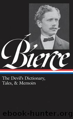 Ambrose Bierce: The Devil's Dictionary, Tales, and Memoirs: The Devil's Dictionary, Tales, and Memoirs (Library of America) by Ambrose Bierce