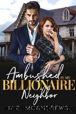 Ambushed by My Billionaire Neighbor: An Enemies to Lovers Strong Female Character Romance (Three Ways to Tame Your Billionaire Bully) by M.E. McAndrews