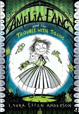 Amelia Fang and the Trouble With Toads by Laura Ellen Anderson
