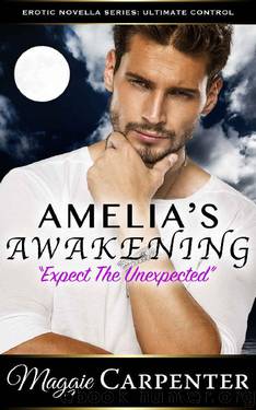 Amelia's Awakening: Expect the Unexpected (Erotic Novella Series: Ultimate Control Book 2) by Maggie Carpenter