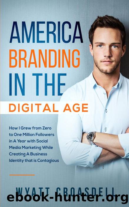 America Branding in The Digital Age: How I Grew from Zero to One Million Followers in A Year with Social Media Marketing While Creating A Business Identity that is Contagious by Wyatt Croasdell