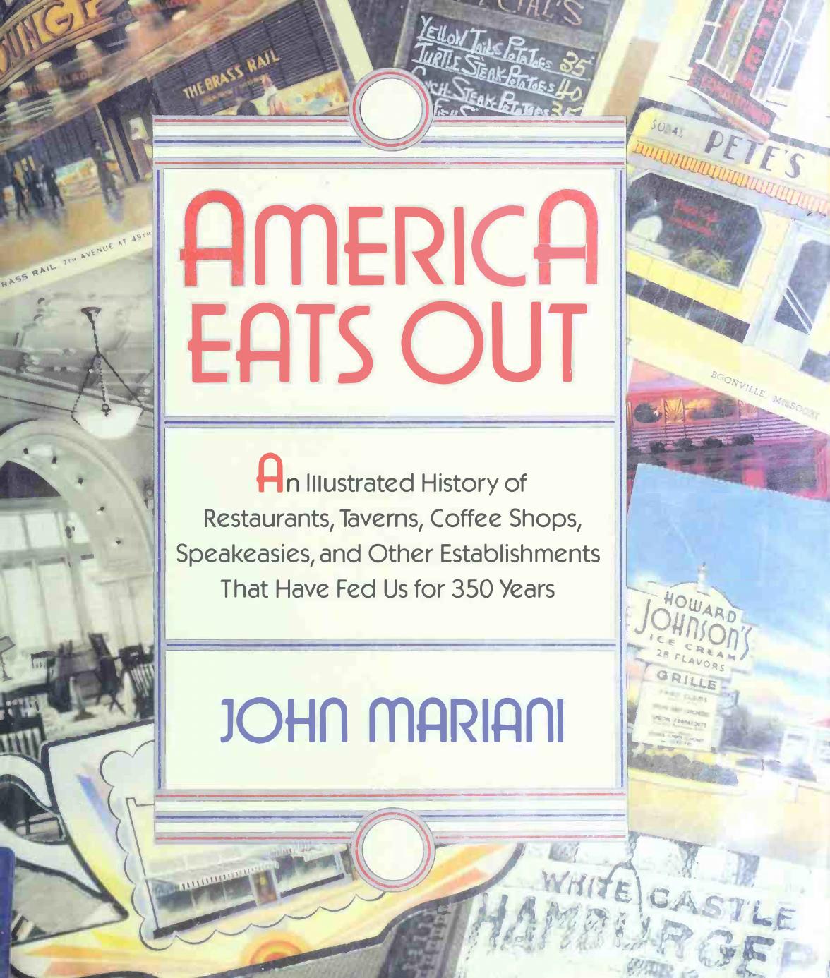 America Eats Out: An Illustrated History of Restaurants, Taverns, Coffee Shops, Speakeasies, and Other Establishments That Have Fed Us for 350 Years by John F. Mariani