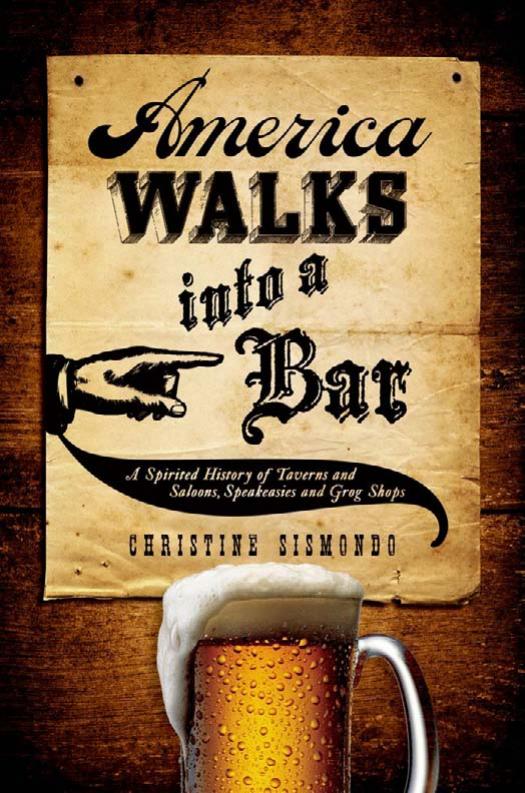America Walks into a Bar: A Spirited History of Taverns and Saloons, Speakeasies and Grog Shops by Christine Sismondo