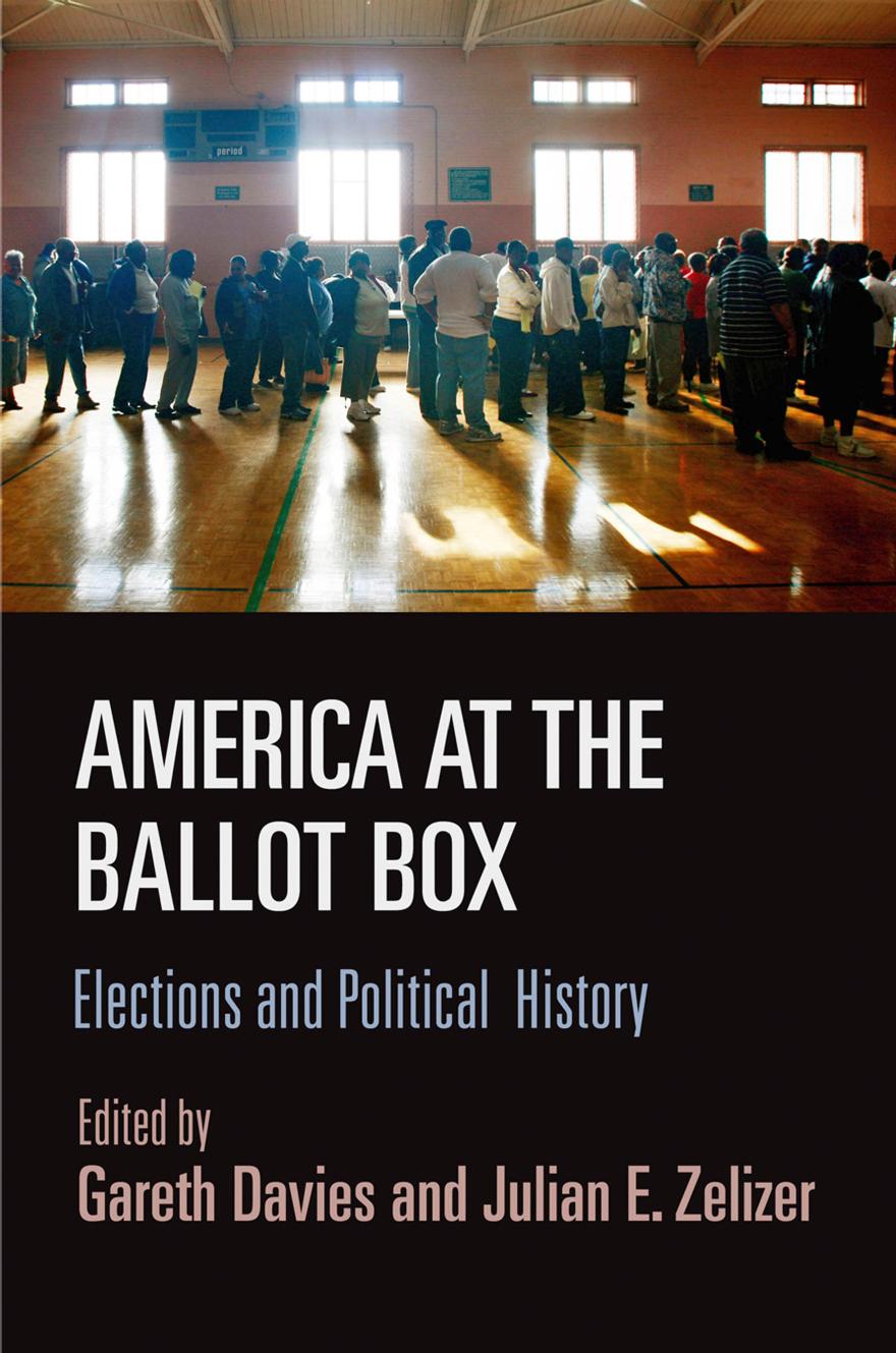 America at the Ballot Box: Elections and Political History by Edited by Gareth Davies & Julian E. Zelizer