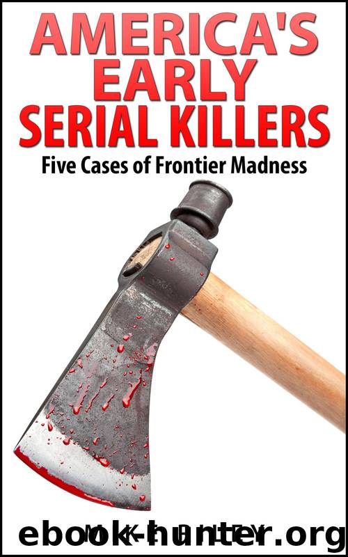 America's Early Serial Killers: Five Cases of Frontier Madness, Historical Serial Killers and Murderers (Murder, Scandals and Mayhem Book 4) by Mike Riley