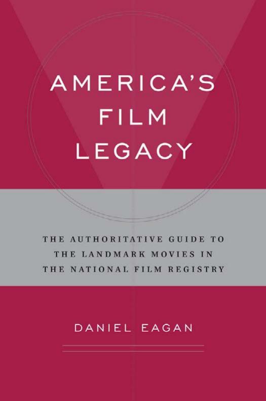 America's Film Legacy: The Authoritative Guide to the Landmark Movies in the National Film Registry by Daniel Eagan
