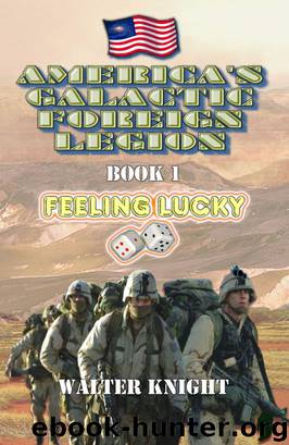 America's Galactic Foreign Legion - Book 1: Feeling Lucky by Walter Knight