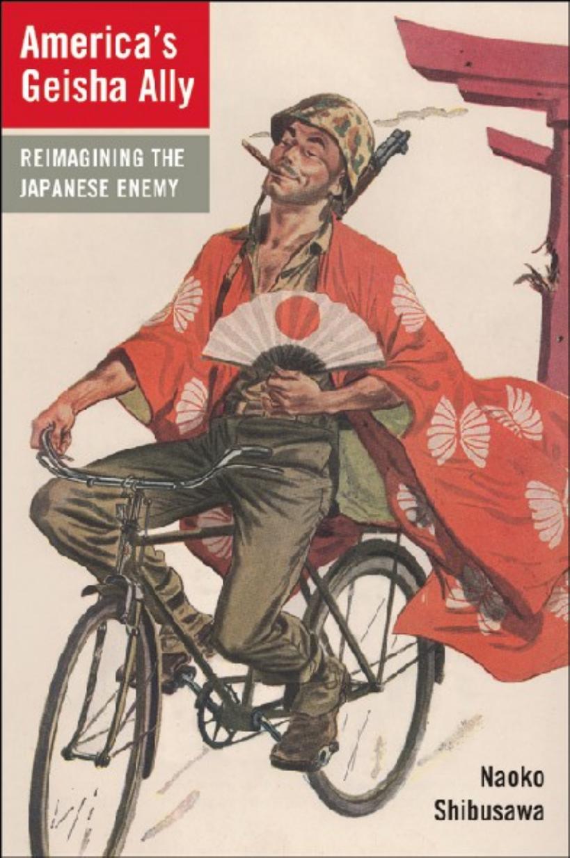 America's Geisha Ally: Reimagining the Japanese Enemy by Naoko Shibusawa
