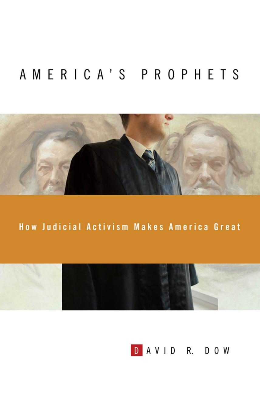 America's Prophets: How Judicial Activism Makes America Great : How Judicial Activism Makes America Great by David R. Dow