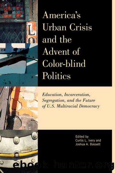 America's Urban Crisis and the Advent of Color-Blind Politics by Curtis L. Ivery