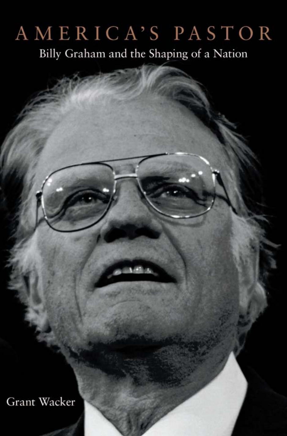 America's pastor : Billy Graham and the shaping of a nation by Graham Billy; Wacker Grant