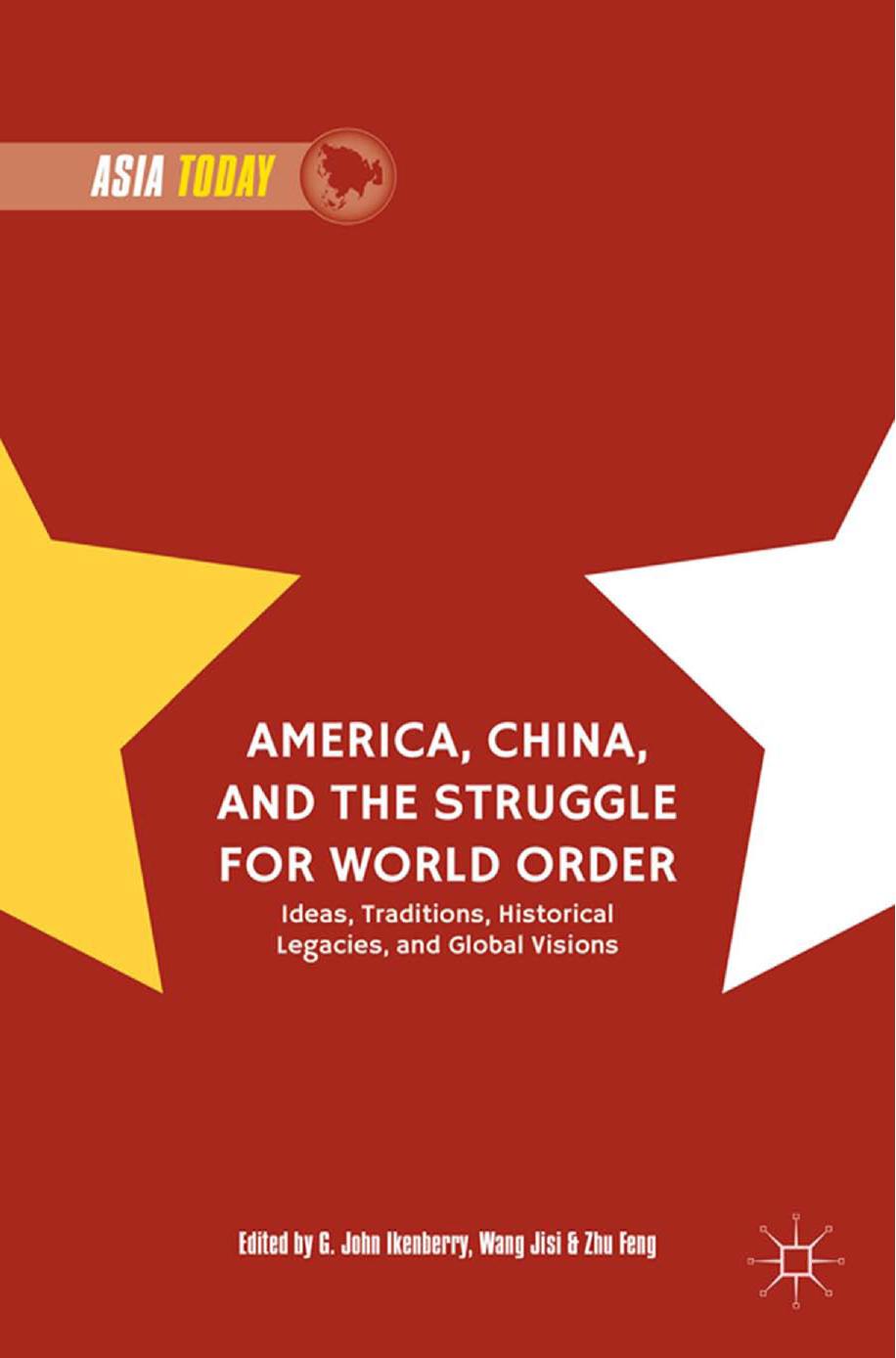 America, China, and the Struggle for World Order: Ideas, Traditions, Historical Legacies, and Global Visions by G. John Ikenberry Wang Jisi Zhu Feng (eds.)