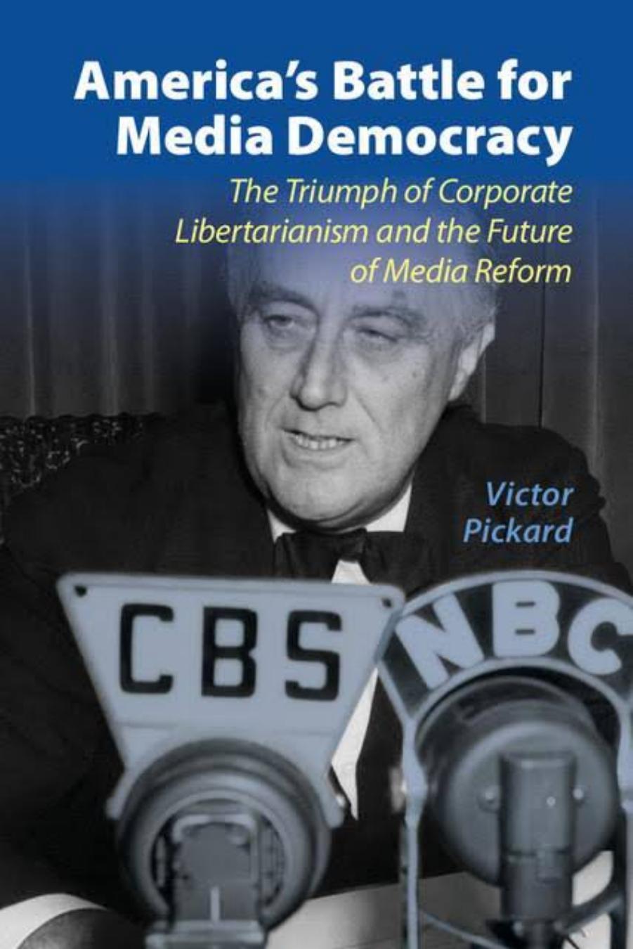 Americaâs Battle For Media Democracy: The Triumph Of Corporate Libertarianism And The Future Of Media Reform by Victor Pickard