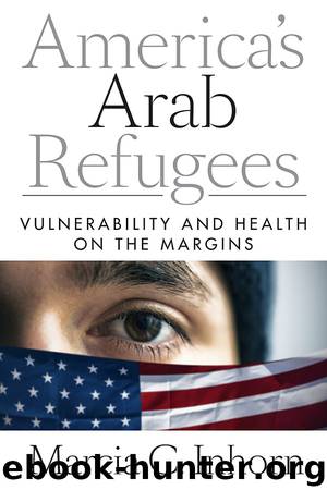 America’s Arab Refugees: Vulnerability and Health on the Margins by Marcia C. Inhorn