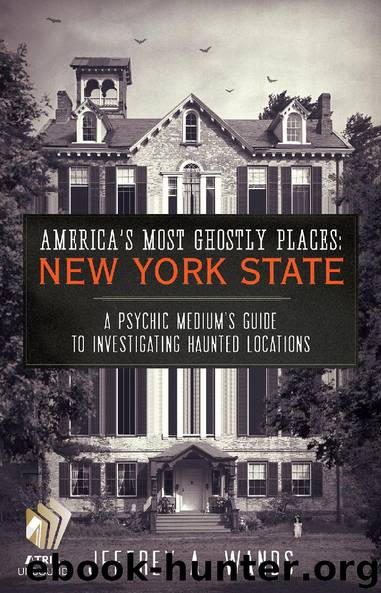 America’s Most Ghostly Places: New York State: A Psychic Medium’s Guide to Investigating Haunted Locations by Jeffrey A. Wands