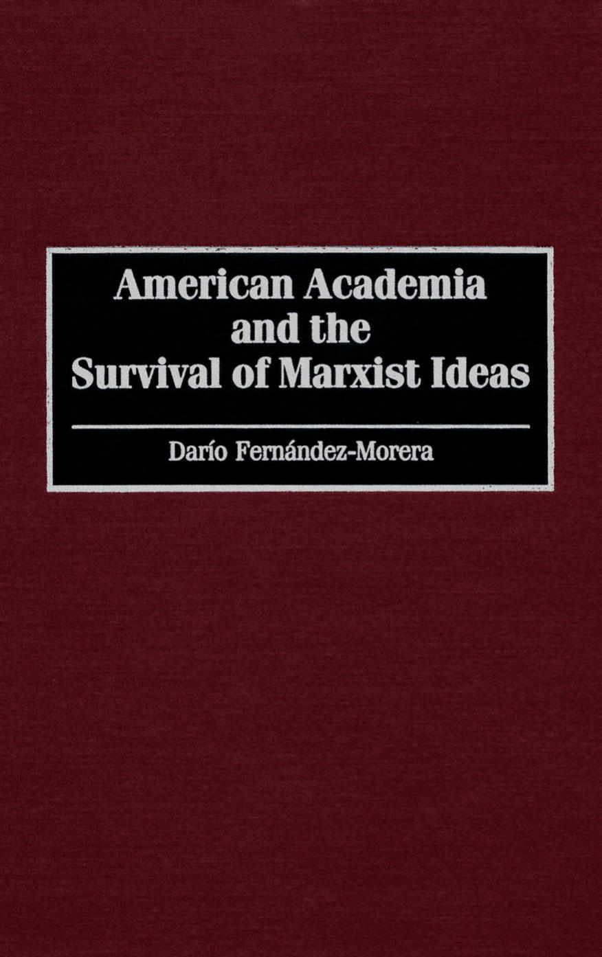 American Academia and the Survival of Marxist Ideas by Dario Fernandez-Morera