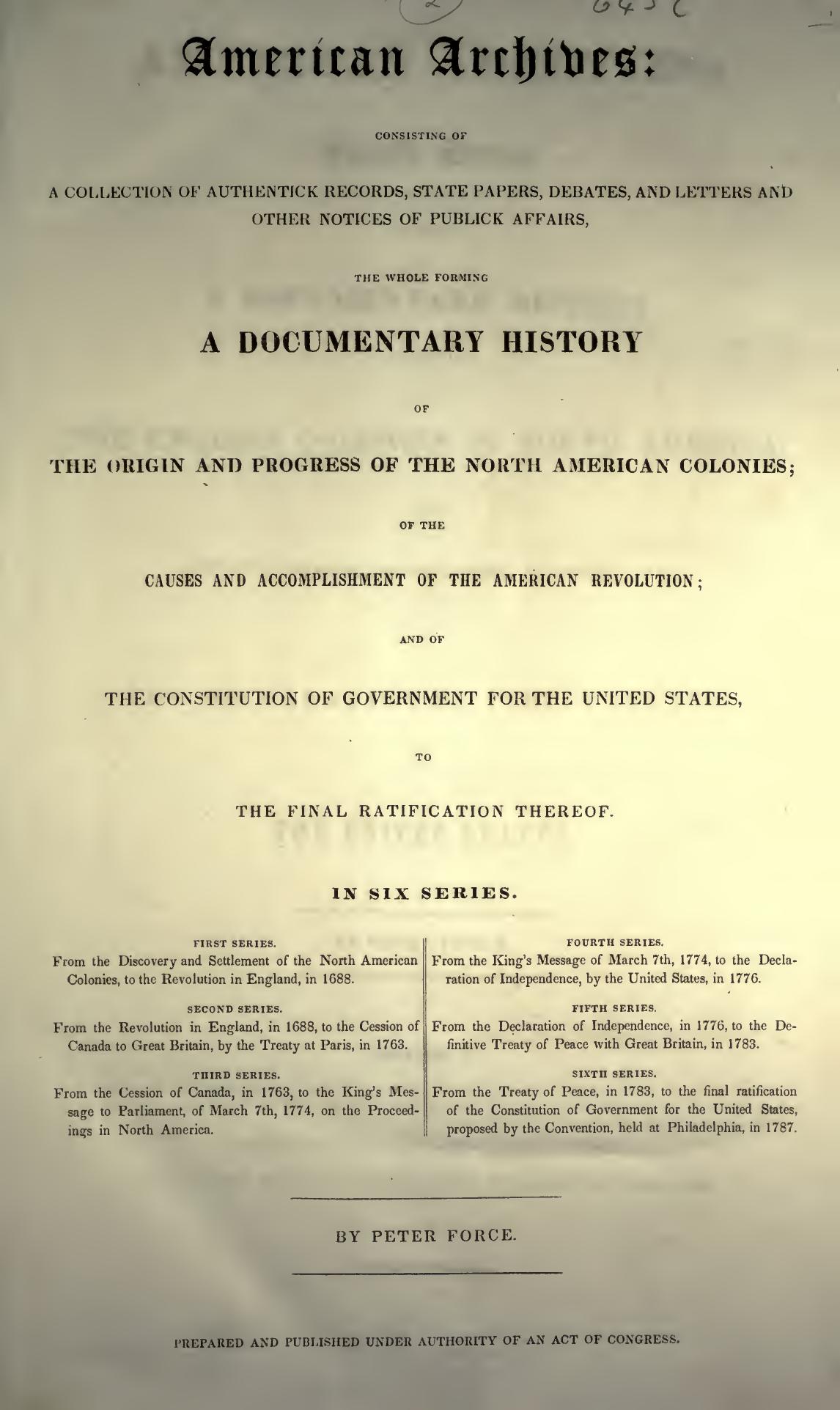 American Archives, Fourth Series: Containing a Documentary History of the English Colonies in North America, From the King's Message to Parliament, of March 7, 1774, to the Declara by Peter Force (ed.)