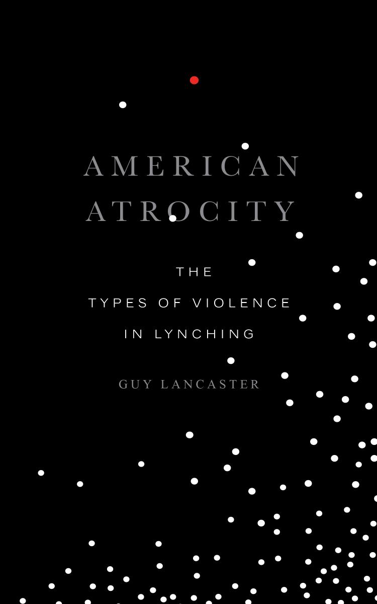 American Atrocity: The Types of Violence in Lynching by Guy Lancaster