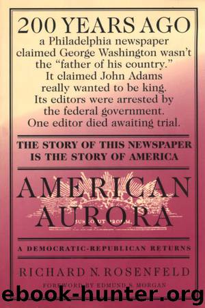 American Aurora: A Democratic-Republican Returns: The Suppressed History of Our Nation's Beginnings and the Heroic Newspaper That Tried to Report It by Richard N. Rosenfeld