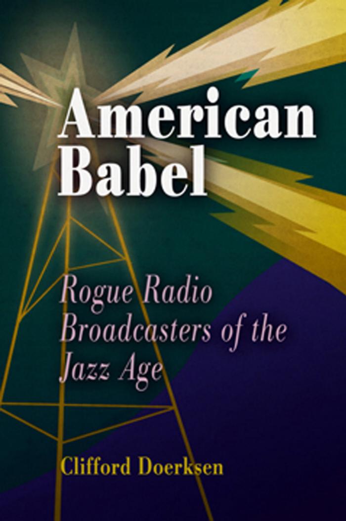 American Babel : Rogue Radio Broadcasters of the Jazz Age by Clifford J. Doerksen
