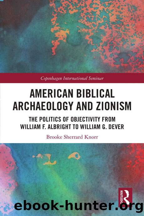 American Biblical Archaeology and Zionism: The Politics of Objectivity from William F. Albright to William G. Dever by Brooke Knorr