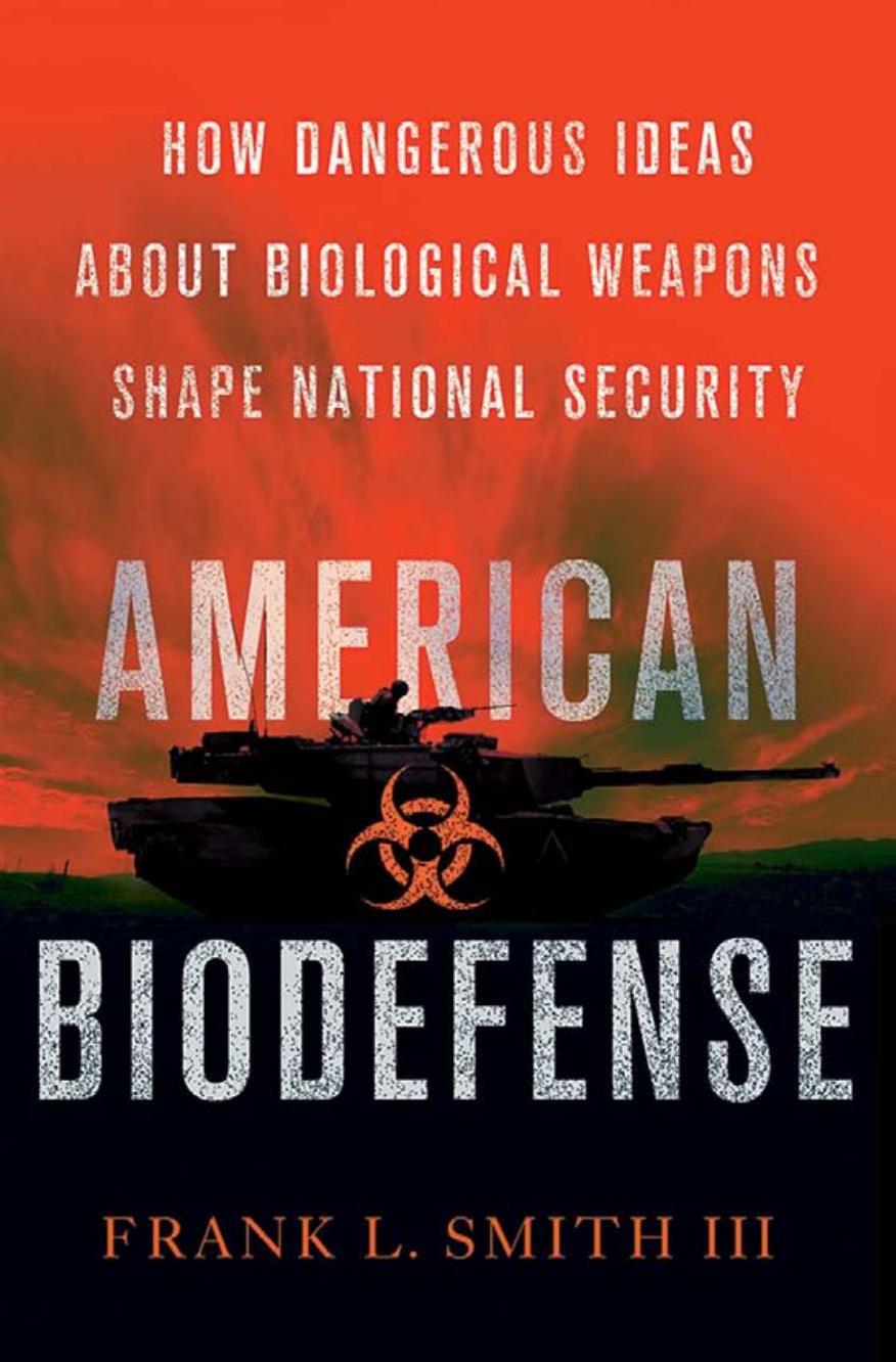 American Biodefense: How Dangerous Ideas about Biological Weapons Shape National Security by by Frank L. Smith III