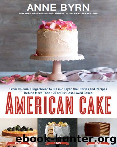 American Cake: From Colonial Gingerbread to Classic Layer, the Stories and Recipes Behind More Than 125 of Our Best-Loved Cakes by Anne Byrn
