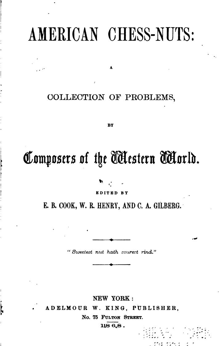 American Chess-Nuts - A Collection of Problems by E. B. Cook W. R. Henry C. A. Gilberg