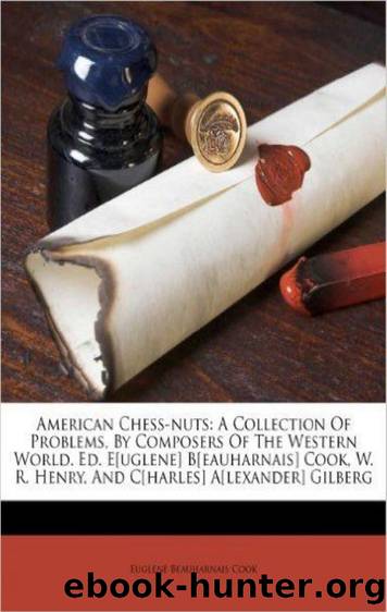 American Chess-nuts - A Collection Of Problems, By Composers Of The Western World by W. R. Henry Charles Alexander Gilberg