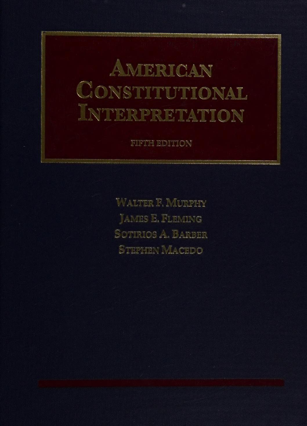 American Constitutional Interpretation (University Casebook Series) by Walter Murphy James Fleming Sotirios Barber Stephen Macedo
