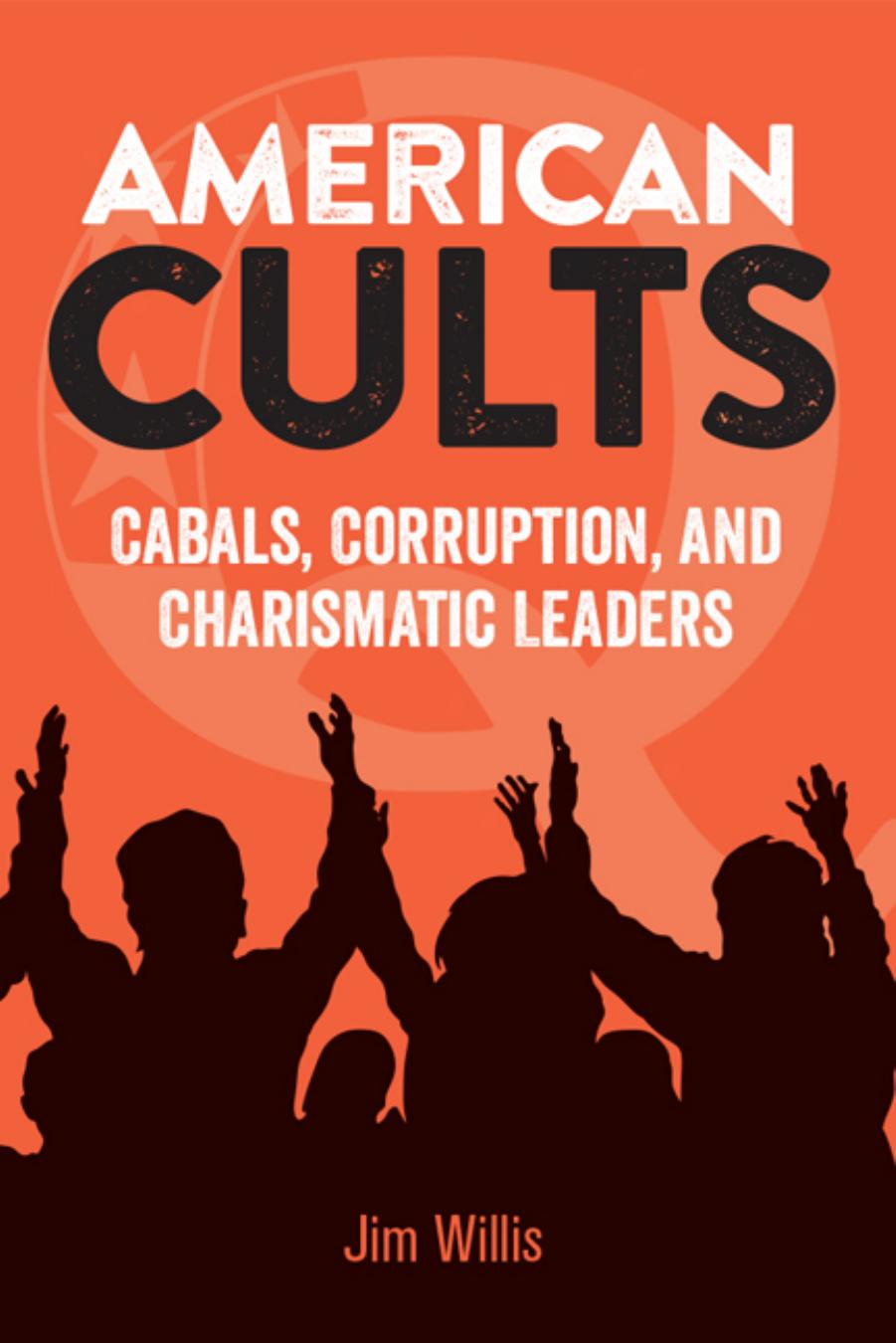 American Cults: Cabals, Corruption, and Charismatic Leaders by Willis Jim