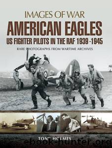 American Eagles: US Fighter Pilots in the RAF 1939-1945: Rare Photographs from Wartime Archives by Tony Holmes