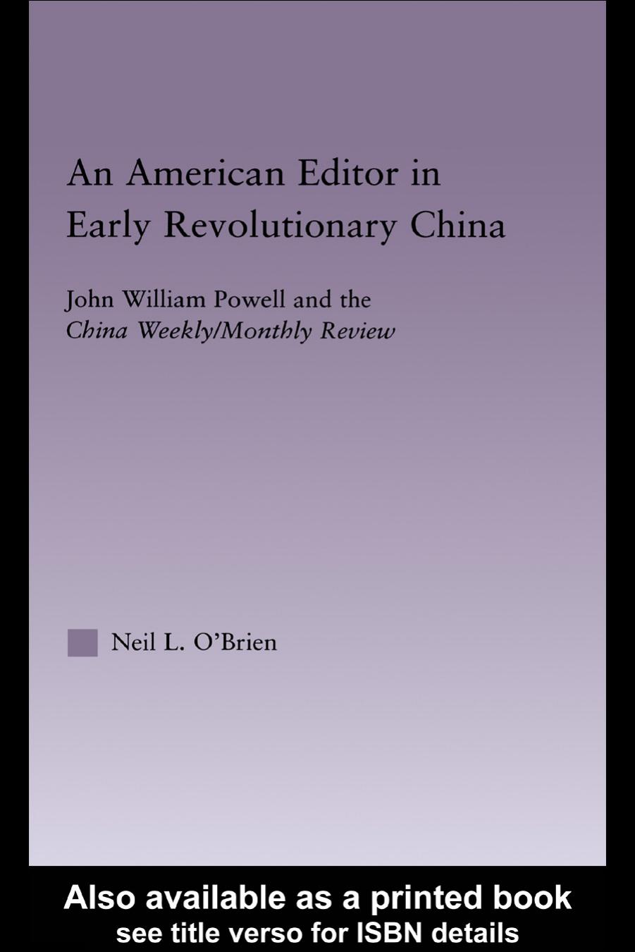 American Editor in Early Revolutionary China: John William Powell and the China Weekly Monthly Review (East Asia (New York, N.Y.).) by Neil O'Brien