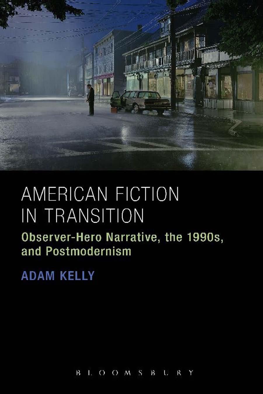 American Fiction in Transition: Observer-Hero Narrative, the 1990s, and Postmodernism by Kelly Adam