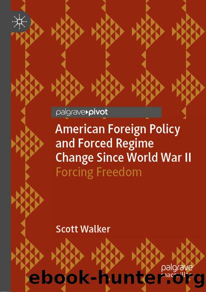 American Foreign Policy and Forced Regime Change Since World War II by Scott Walker